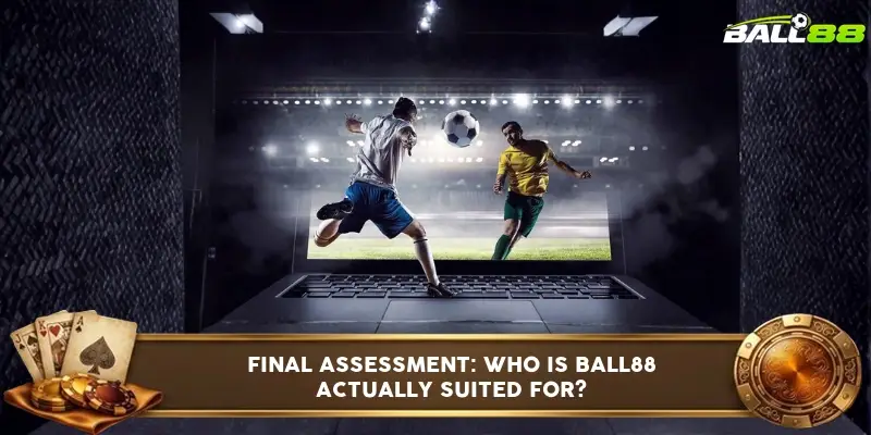 Final assessment: who is Ball88 actually suited for? Final assessment: who is Ball88 actually suited for?